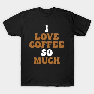 I love coffee so much T-Shirt